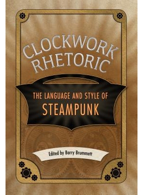 预订 Clockwork Rhetoric: The Language and Style of Steampunk 发条装置修辞：蒸汽朋克的语言与风格 重印版: 9781496809759