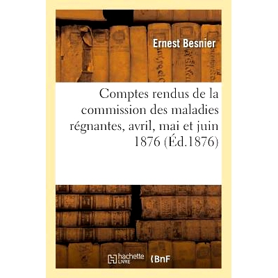 预订 Comptes Rendus de la Commission Des Maladies Régnantes, Avril, Mai Et Juin 1876 疾病控制委员会的报告，1876 年 4 月