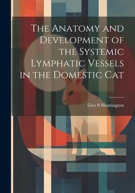 [预订]The Anatomy and Development of the Systemic Lymphatic Vessels in the Domestic Cat 9781021895554