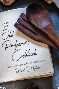 [预订]The Old Professor’s Cookbook: How to Become a Better Home Cook 9781649908933