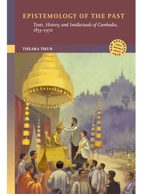 预订 Epistemology of the Past: Texts, History, and Intellectuals of Cambodia, 1855-1970: Texts, History, and Intellectua