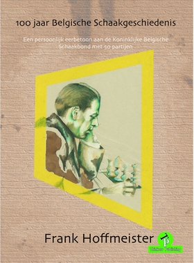 预订 100 Jaar Belgische Schaakgeschiedenis 100 Jaar Belgische Schaakgeschiedenis: 9789492510990