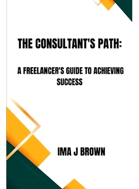 预订 The Consultant’s Path: A Freelancer’s Guide To Achieving Success: 9798860041721