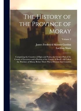 预订 The History of the Province of Moray: Comprising the Counties of Elgin and Nairn, the Greater Part of the County of