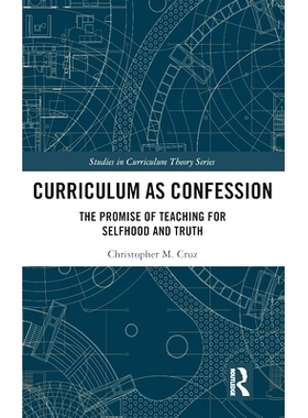 预订 Curriculum as Confession: The Promise of Teaching for Selfhood and Truth 作为忏悔的课程：教导自我与真理的承诺: 9781