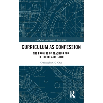 预订 Curriculum as Confession: The Promise of Teaching for Selfhood and Truth 作为忏悔的课程：教导自我与真理的承诺: 9781