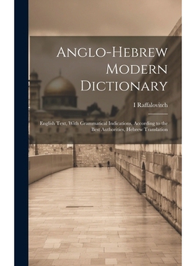 预订 Anglo-Hebrew Modern Dictionary; English Text, With Grammatical Indications, According to the Best Authorities, Hebr