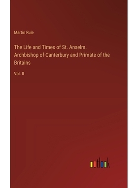 预订 The Life and Times of St. Anselm. Archbishop of Canterbury and Primate of the Britains: Vol. II: 9783385354562