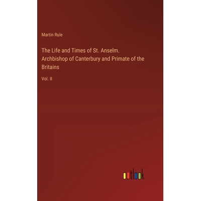 预订 The Life and Times of St. Anselm. Archbishop of Canterbury and Primate of the Britains: Vol. II: 9783385354562