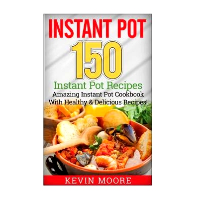 预订 Instant Pot: 150+ Instant Pot Recipes - Amazing Instant Pot Cookbook With Healthy & Delicious Recipes!: 97815464352