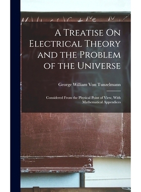 预订 A Treatise On Electrical Theory and the Problem of the Universe: Considered From the Physical Point of View, With M