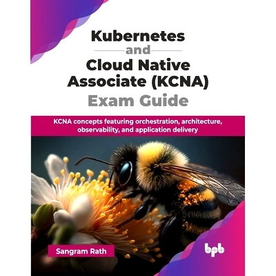 预订 Kubernetes and Cloud Native Associate (KCNA) Exam Guide: KCNA concepts featuring orchestration, architecture, obser