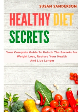 预订 Healthy Diet Secrets: Your Complete Guide To Unlock The Secrets For Weight Loss, Restore Your Health And Live Longe