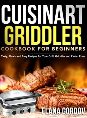 预订 Cuisinart Griddler Cookbook for Beginners: Tasty, Quick and Easy Recipes for Your Grill, Griddler and Panini Press