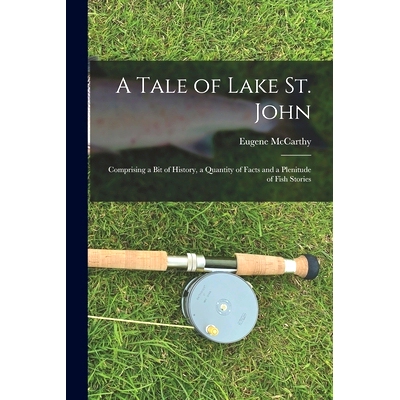 预订 A Tale of Lake St. John: Comprising a Bit of History, a Quantity of Facts and a Plenitude of Fish Stories: 97810150