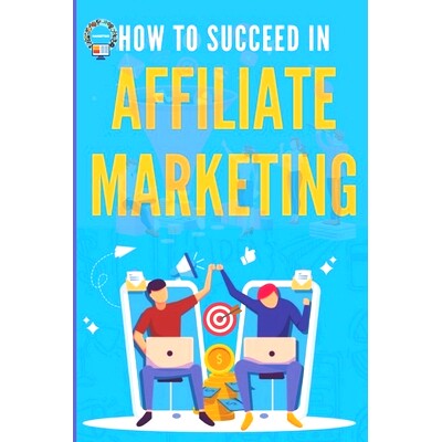 预订 How to Succeed in Affiliate Marketing: An Easy Guide to Succeeding in Affiliate Marketing for Beginners: 9798873179