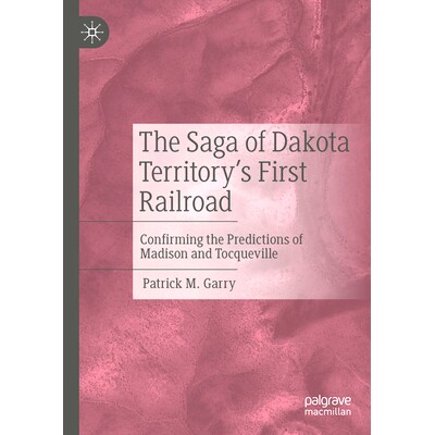 预订 The Saga of Dakota Territory’s First Railroad: Confirming the Predictions of Madison and Tocqueville 达科他地区第