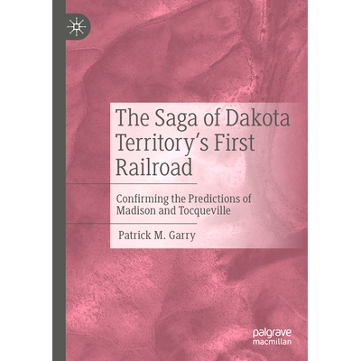 预订 The Saga of Dakota Territory’s First Railroad: Confirming the Predictions of Madison and Tocqueville 达科他地区第