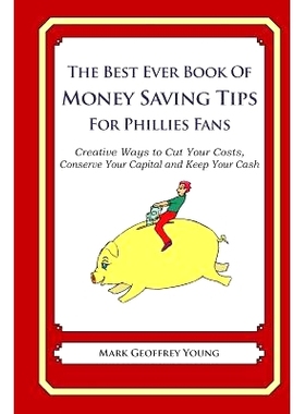 预订 The Best Ever Book of Money Saving Tips for Phillies Fans: Creative Ways to Cut Your Costs, Conserve Your Capital A