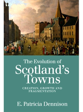 预订 The Evolution of Scotland’s Towns: Creation, Growth and Fragmentation: 9781474409810