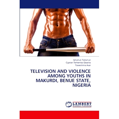 预订 Television and Violence Among Youths in Makurdi, Benue State, Nigeria: 9786208010324