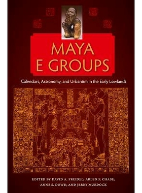 预订 Maya E Groups: Calendars, Astronomy, and Urbanism in the Early Lowlands 玛雅人E组：低地早期的日历，天文学和城市主义