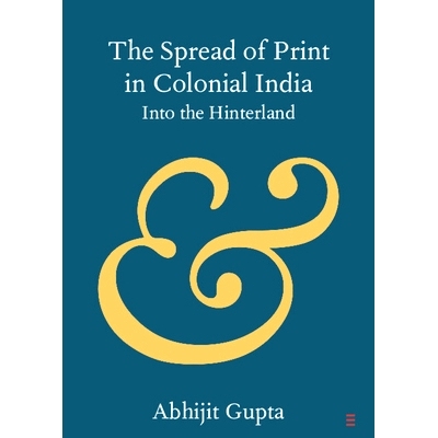预订 The Spread of Print in Colonial India: Into the Hinterland 印刷品在印度殖民地的传播：进入穷乡僻壤: 9781108969833