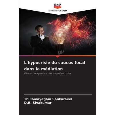 预订 L’hypocrisie du caucus focal dans la médiation: Révéler la magie de la résolution des conflits: 9786209069437