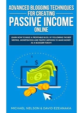 预订 Advanced Blogging Techniques for Creating Passive Income Online: Learn How To Build a Profitable Blog, By Following