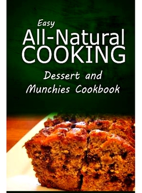 预订 Easy All-Natural Cooking - Dessert and Munchies Cookbook: Easy Healthy Recipes Made With Natural Ingredients: 97815