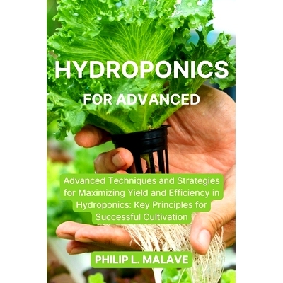 预订 Hydroponics for Advanced: Advanced Techniques and Strategies for Maximizing Yield and Efficiency in Hydroponics: Ke