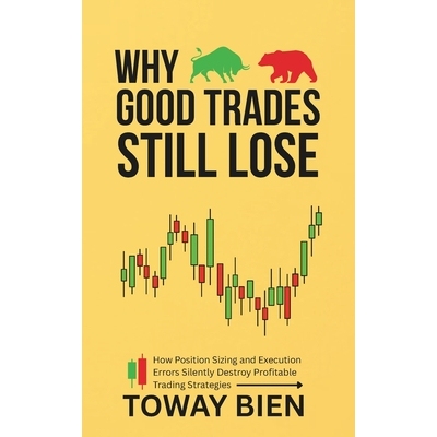 预订 Why Good Trades Still Lose: How Position Sizing and Execution Errors Silently Destroy Profitable Trading Strategies