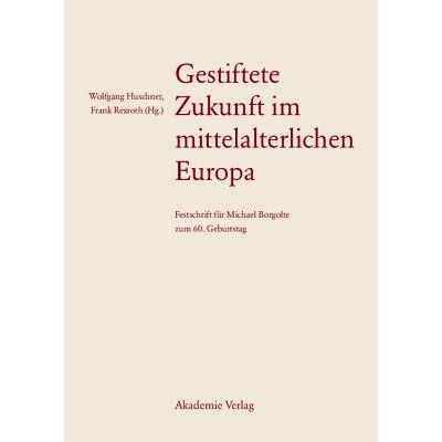 预订 Gestiftete Zukunft im mittelalterlichen Europa: Festschrift für Michael Borgolte zum 60. Geburtstag: 9783050044750