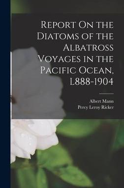 [预订]Report On the Diatoms of the Albatross Voyages in the Pacific Ocean, L888-1904 9781017382143