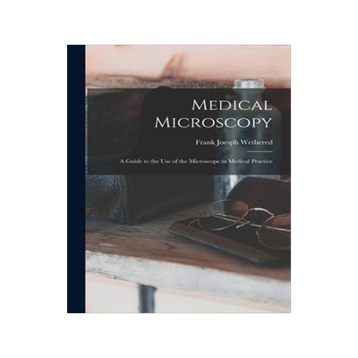 [预订]Medical Microscopy: a Guide to the Use of the Microscope in Medical Practice 9781014915979