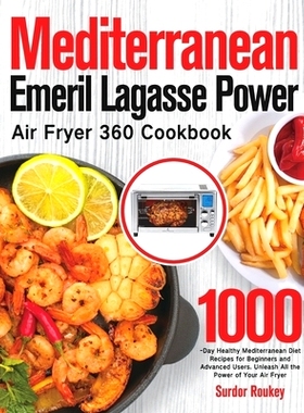 预订 Mediterranean Emeril Lagasse Power Air Fryer 360 Cookbook: 1000-Day Healthy Mediterranean Diet Recipes for Beginner