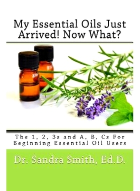 预订 My Essential Oils Just Arrived! Now What?: The 1, 2, 3s and A, B, Cs For Beginning Essential Oil Users: 97809963266