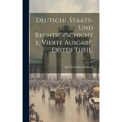 预订 Deutsche Staats- und Rechtsgeschichte, vierte Ausgabe, erster Theil.: 9781020028519