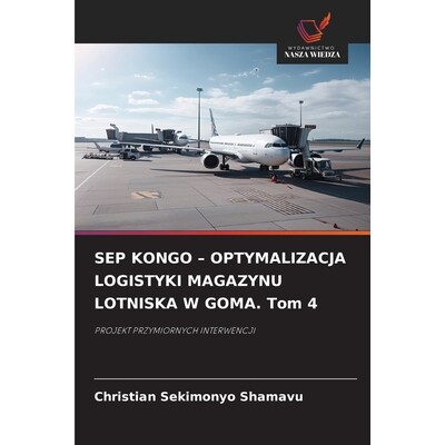 预订 SEP KONGO - OPTYMALIZACJA LOGISTYKI MAGAZYNU LOTNISKA W GOMA. Tom 4 9786209513428