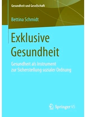 预订 Exklusive Gesundheit: Gesundheit als Instrument zur Sicherstellung sozialer Ordnung: 9783658179298