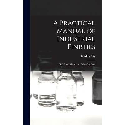 预订 A Practical Manual of Industrial Finishes: on Wood, Metal, and Other Surfaces