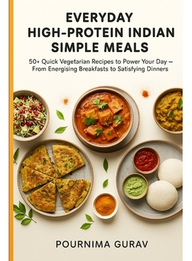 预订 Everyday High-Protein Indian Simple Meals: 50+ Quick Vegetarian Recipes to Power Your Day - From Energising Breakfa