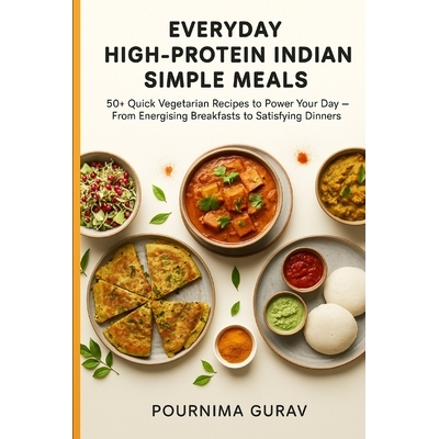 预订 Everyday High-Protein Indian Simple Meals: 50+ Quick Vegetarian Recipes to Power Your Day - From Energising Breakfa