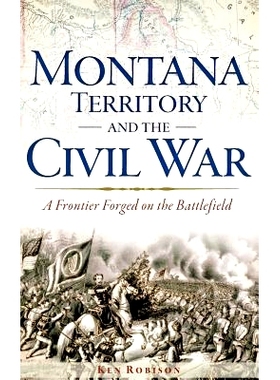 预订 Montana Territory and the Civil War: A Frontier Forged on the Battlefield: 9781540208927