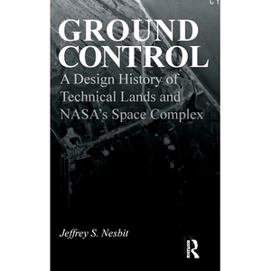 预订 Ground Control: A Design History of Technical Lands and NASA’s Space Complex 地面控制：技术土地与美国国家航空及宇