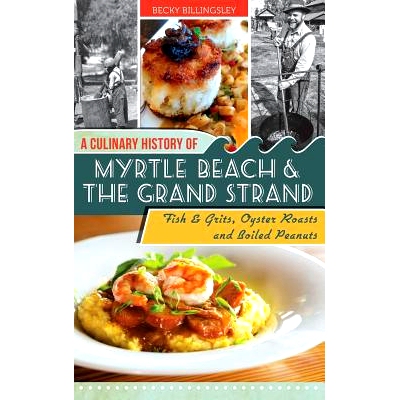 预订 A Culinary History of Myrtle Beach & the Grand Strand: Fish & Grits, Oyster Roasts and Boiled Peanuts: 978154023310