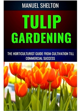 预订 Tulip Gardening Horticulturists Guide from Cultivation Till Commercial Success: A Complete Manual From Soil Prepara