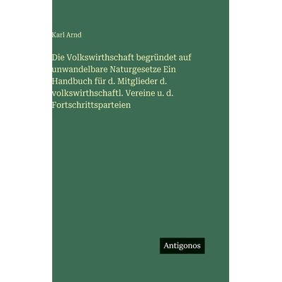 预订 Die Volkswirthschaft begründet auf unwandelbare Naturgesetze Ein Handbuch für d. Mitglieder d. volkswirthschaftl.