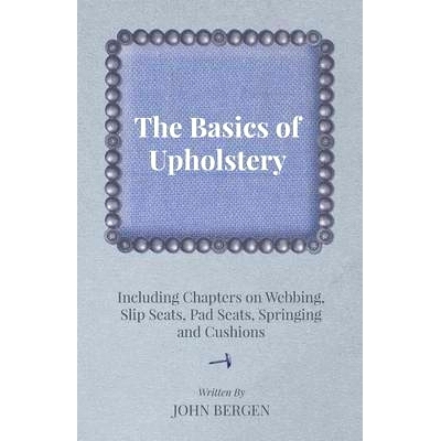 预订 The Basics of Upholstery - Including Chapters on Webbing, Slip Seats, Pad Seats, Springing and Cushions