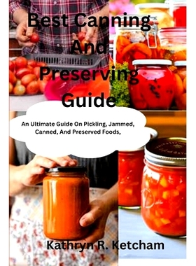 预订 Best Canning And Preserving Guide: An Ultimate Guide On Pickling, Jammed, Canned, And Preserved Foods, And The Late